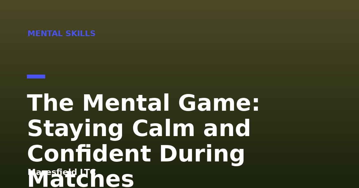 The Mental Game: Staying Calm and Confident During Matches